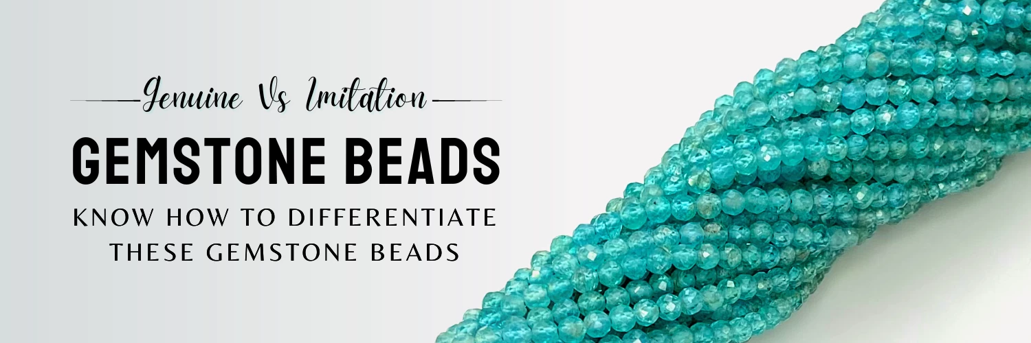 HOW TO TELL THE DIFFERENCE BETWEEN GENUINE AND IMITATION GEMSTONE BEADS